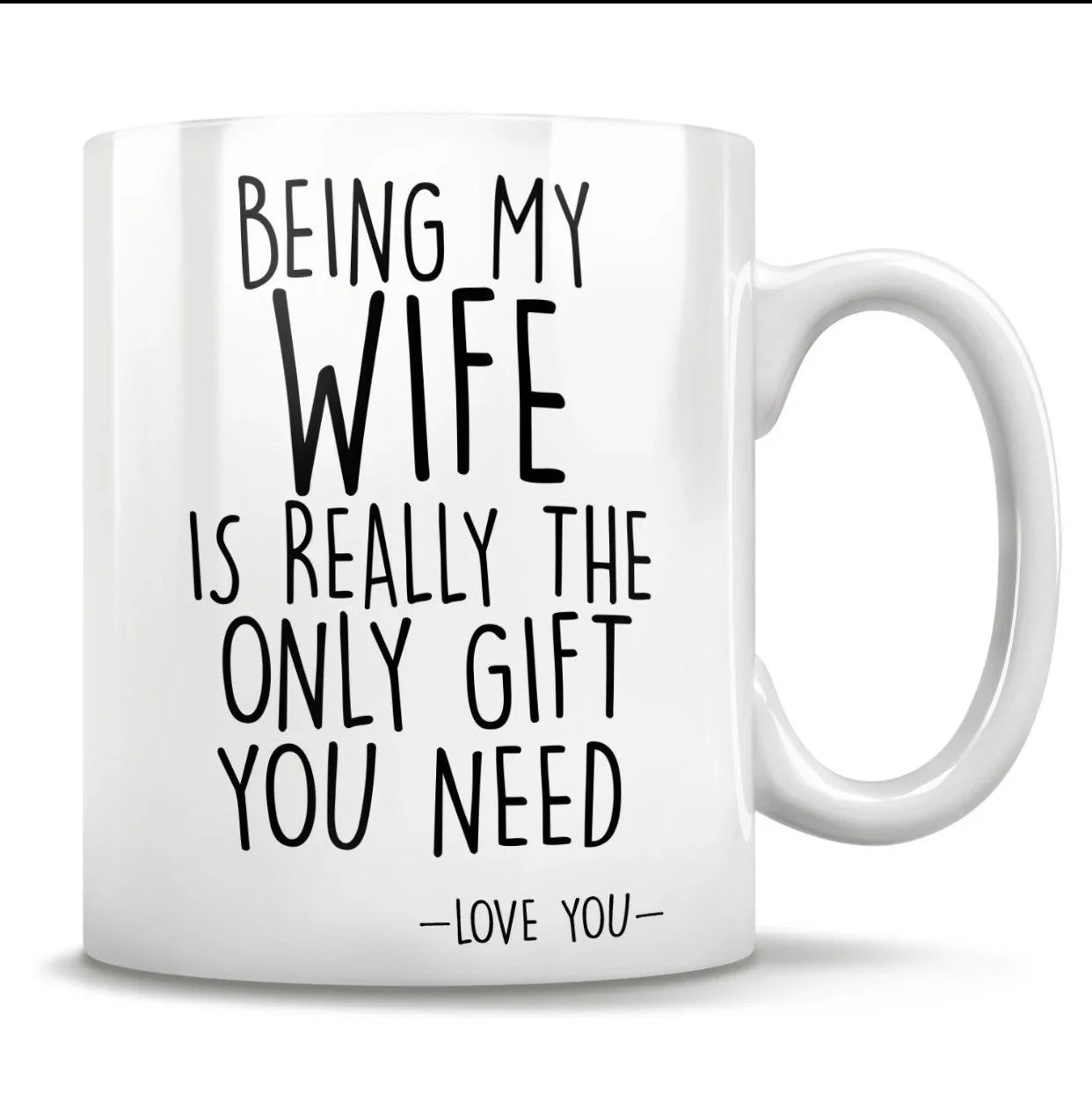 "Being My Wife Is Really The Only Gift You Need" Mug – Perfect Funny Gift for Wife!